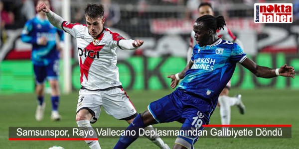 Samsunspor, Rayo Vallecano Deplasmanından Galibiyetle Döndü